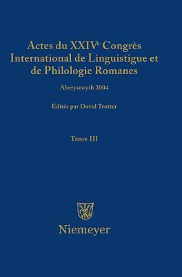 Actes du XXIV Congrès International de Linguistique et de Philologie Romanes. Tome III (French Edition)