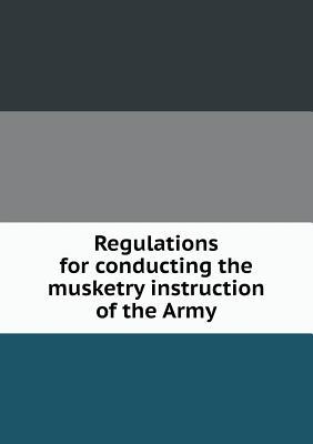 Regulations for Conducting the Musketry Instruction of the Army