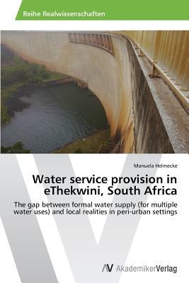 Water service provision in eThekwini, South Africa: The gap between formal water supply (for multiple water uses) and local realities in peri-urban settings