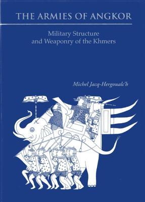 The Armies of Angkor: Military Structure and Weaponry of the Khmers (Hardcover)