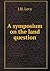 A Symposium on the Land Question
