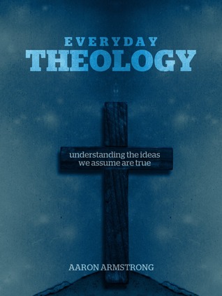 Everyday Theology: Understanding the Ideas We Assume Are True
