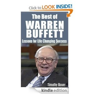 The Best of Warren Buffett: Lessons for Life Changing Success (Warren Buffett, Berkshire Hathaway, Financial Education, Rich Dad, Business, Shareholders, Billionaire, Business Investing)