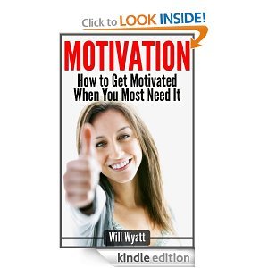 Motivation - How to Get Motivated When You Most Need It (Motivational Books Series)