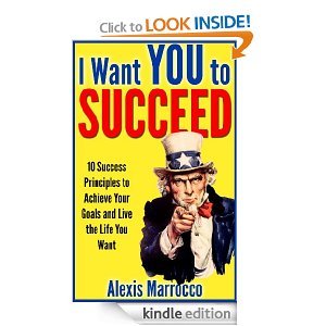 I Want YOU to Succeed - 10 Success Principles to Achieve Your Goals and Live the Life You Want (Tony Robbins, Anthony Robbins, Brian Tracy, Jim Rohn, Robert ... Jack Canfield, Oprah, Zig Ziglar, Ayn Rand)