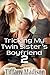 Tricking My Twin Sister's B...