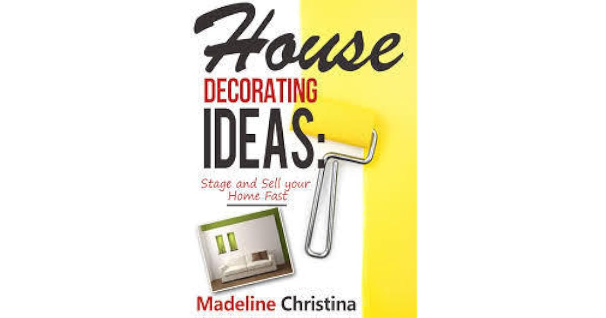 House Decorating Ideas Stage And Sell Your Home Fast By Madeline Christina