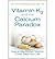 Vitamin K 2 and Calcium Paradox: How a Little-Known Vitamin Could Save Your Life