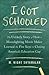 I Got Schooled: The Unlikely Story of How a Moonlighting Movie Maker Learned the Five Keys to Closing America's Education Gap