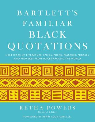 Bartlett's Familiar Black Quotations: 5,000 Years of Literature, Lyrics, Poems, Passages, Phrases, and Proverbs from Voices Around the World