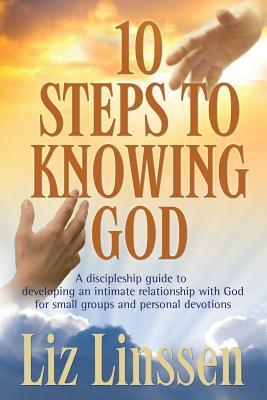 10 Steps to Knowing God: A discipleship guide to developing an intimate relationship with God for small groups and personal devotions
