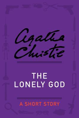The Lonely God: an Agatha Christie Short Story (Kindle Edition)