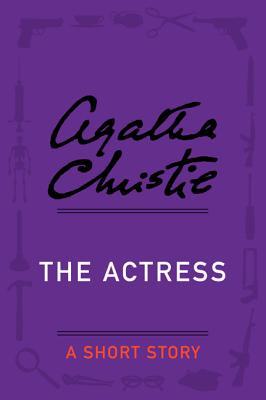 The Actress: an Agatha Christie Short Story (Kindle Edition)