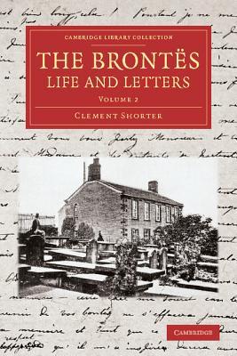 The Brontës Life and Letters: Being an Attempt to Present a Full and Final Record of the Lives of the Three Sisters, Charlotte, Emily and Anne Brontë ... Collection - Literary Studies) (Volume 2)
