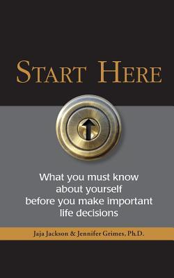 Start Here: What you must know about yourself before you make important life decisions