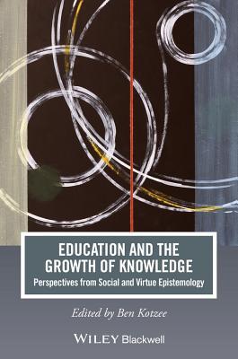Education and the Growth of Knowledge: Perspectives from Social and Virtue Epistemology (Journal of Philosophy of Education)