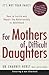 For Mothers of Difficult Daughters: How to Enrich and Repair the Relationship in Adulthood