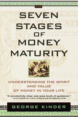 The Seven Stages Of Money Maturity Understanding The Spirit And Value Of Money In Your Life By George Kinder
