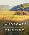 Landscape Painting: Essential Concepts and Techniques for Plein Air and Studio Practice Landscape Painting: Essential Concepts and Techniques for Plein Air and Studio Practice