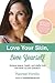 Love Your Skin, Love Yourself: Achieving Beauty, Health, and Vitality from the Inside Out and Outside In