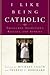 I Like Being Catholic by Michael Leach