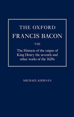 The Oxford Francis Bacon VIII: The Historie of the raigne of King Henry the seventh and other works of the 1620s (Hardcover)
