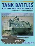 Tank Battles of the Mid East Wars: (2) The Wars of 1973 to the Present
