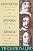 The Rationalists: Descartes: Discourse on Method & Meditations; Spinoza: Ethics; Leibniz: Monadolo gy & Discourse on Metaphysics