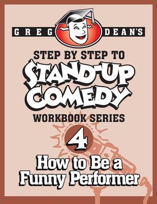 Step By Step to Stand-Up Comedy, Workbook Series: Workbook 4: How to Be a Funny Performer