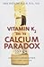 Vitamin K2 and the Calcium Paradox: How a Little-Known Vitamin Could Save Your Life