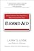 Brand Aid: Taking Control of Your Reputation--Before Everyone Else Does