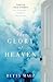Glory of Heaven, The by Betty Malz