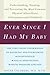 Ever Since I Had My Baby: Understanding, Treating, and Preventing the Most Common Physical Aftereffects of Pregnancy and Childbirth