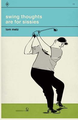 Swing Thoughts are for Sissies: 1,111 Things to Think About When You Shouldn't Be Thinking