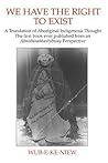 We Have the Right to Exist: A Translation of Aboriginal Indigenous Thought: The First Book Ever Published from an Ahnishinahbaeo'jibway Perspective