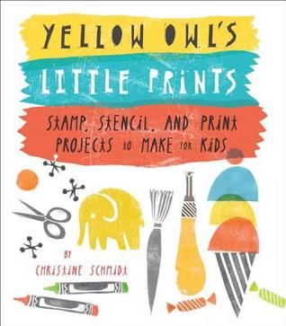 Yellow Owl's Little Prints: Stamp, Stencil, and Print Projects to Make for Kids (Kindle Edition)