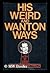 His Weird and Wanton Ways, ...