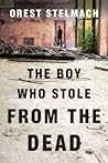 The Boy Who Stole from the Dead by Orest Stelmach
