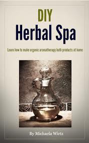 DIY Herbal Spa: Learn how to make organic aromatherapy bath products at home (Kindle Edition)
