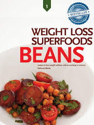 Beans: Weight Loss Superfoods Cookbook - Recipes to Lose Weight Without Calorie Counting or Exercise (Vol. 1)