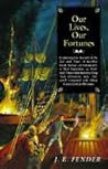 Our Lives, Our Fortunes : Continuing the account of the Life and Times of Geoffrey Frost, Mariner, of Portsmouth, in New Hampshire, as Faithfully Translated from the Ming Tsun Chronicles, and Diligently Compared with Other Contemporary Histories