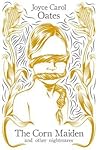 The Corn Maiden and Other Nightmares by Joyce Carol Oates