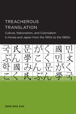 Treacherous Translation: Culture, Nationalism, and Colonialism in Korea and Japan from the 1910s to the 1960s (Seoul-California Series in Korean Studies)