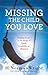 Missing the Child You Love: Finding Hope in the Midst of Death, Disability or Absence