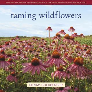 Taming Wildflowers: Bringing the Beauty and Splendor of Nature's Blooms into Your Own Backyard (Hardcover)