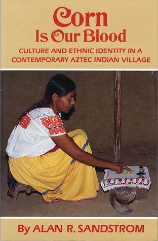Corn Is Our Blood: Culture and Ethnic Identity in a Contemporary Aztec Indian Village (The Civilization of American Indian Series, Vol 206)
