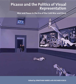 Picasso and the Politics of Visual Representation: War and Peace in the Era of the Cold War and Since (Tate Liverpool Critical Forum, 13) (Volume 13)