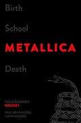 Birth School Metallica Death, Volume 1: The Biography