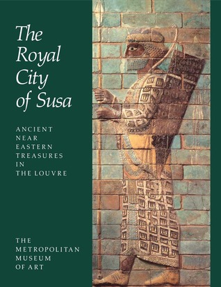 Royal City of Susa: Ancient Near Eastern Treasures in the Louvre (Paperback)