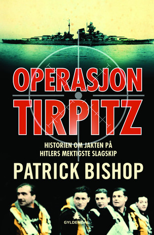 Operasjon Tirpitz: Historien om jakten på Hitlers mektigste slagskip